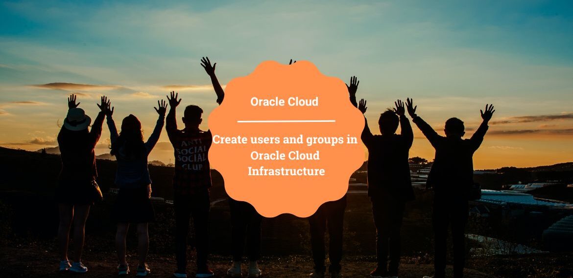 Create users and groups in Oracle Cloud Infrastructure
