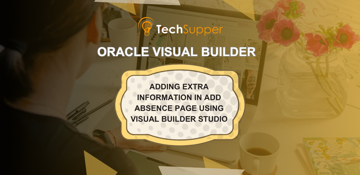 Adding extra information in Add Absence Page using Visual Builder Studio