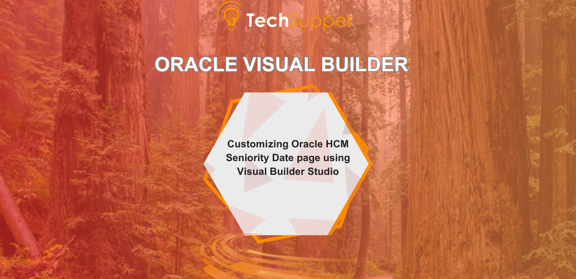 Customizing Oracle HCM Seniority Date page using Visual Builder Studio