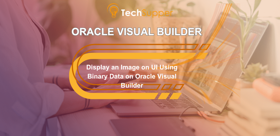 Display an Image on UI Using Binary Data on Oracle Visual Builder